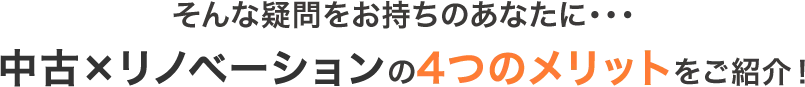 そんな疑問をお持ちのあなたに…中古×リノベーションの4つのメリットをご紹介！